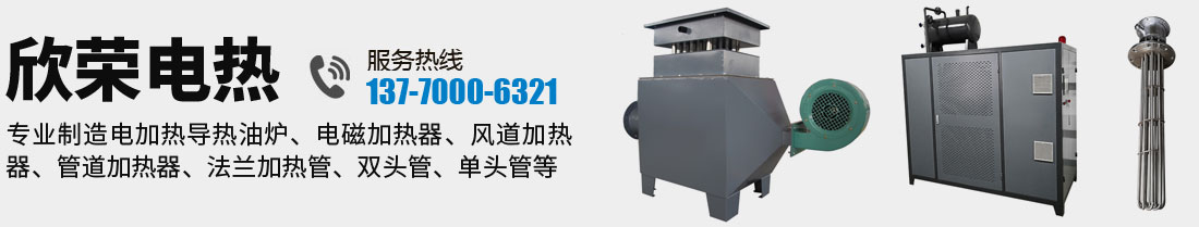 欣榮電熱，廠(chǎng)家直銷(xiāo)電加熱導(dǎo)熱油爐、電磁加熱器、風(fēng)道加熱器、管道加熱器、法蘭加熱管、雙頭管、單頭管等加熱設(shè)備